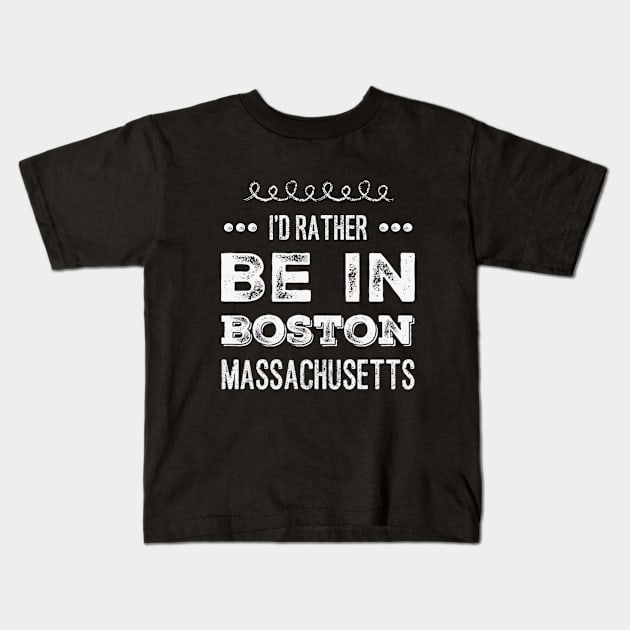 I'd rather be in Boston Massachusetts Cute Vacation Holiday Boston Ma trip Kids T-Shirt by BoogieCreates